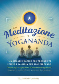 Title: La meditazione di Yogananda: Il manuale pratico per trovare te stesso e la gioia che stai cercando, Author: Jayadev Jaerschky