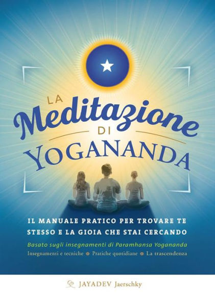 La meditazione di Yogananda: Il manuale pratico per trovare te stesso e la gioia che stai cercando