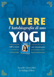 Title: Vivere l?Autobiografia di uno yogi: 108 giorni con Yogananda - Esercizi, affermazioni, ispirazione, trasformazione, Author: Jayadev Jaerschky