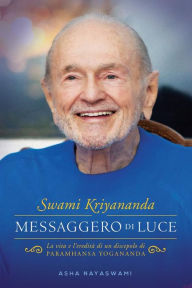 Title: Messaggero di Luce: La vita e l'eredità di un discepolo di Paramhansa Yogananda, Author: Asha Nayaswami