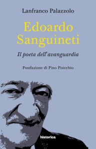 Title: Edoardo Sanguinetti: Il poeta dell'avanguardia, Author: Lanfranco Palazzolo