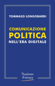 Title: Comunicazione Politica: nell'era digitale, Author: Tommaso Longobardi