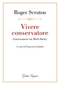 Title: Vivere conservatore: Conversazioni con Mark Dooley, Author: Roger Scruton