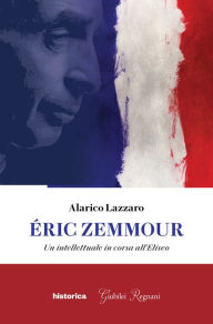 Title: Eric Zemmour: Un intellettuale in corsa all'Eliseo, Author: Alarico Lazzaro