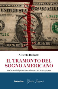 Title: Il tramonto del sogno americano: Dal mito della frontiera alla crisi dei nostri giorni, Author: Alberto Bellotto