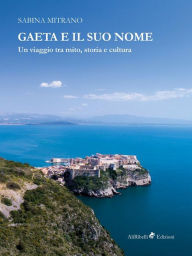 Title: Gaeta e il suo nome: Un viaggio tra mito, storia e cultura, Author: Sabina Mitrano