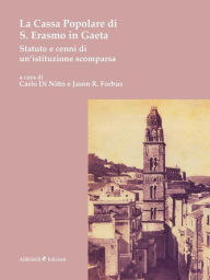 Title: La Cassa Popolare di S. Erasmo in Gaeta. Statuto e cenni di un'istituzione scomparsa: Statuto e cenni storici di un'istituzione scomparsa, Author: Jason R. Forbus