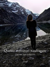 Title: Questo continuo naufragare, Author: Chiara Balzaretti