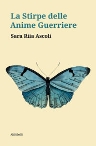 Title: La Stirpe delle Anime Guerriere, Author: Sara Riia Ascoli