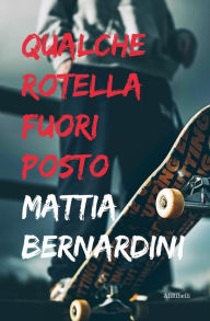 Title: Qualche rotella fuori posto, Author: Mattia Bernardini