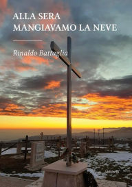 Title: Alla sera mangiavamo la neve, Author: Rinaldo Battaglia