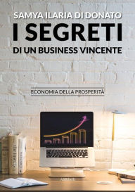 Title: I segreti di un business vincente: Economia della prosperità, Author: Samya Ilaria Di Donato