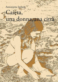 Title: Caieta, una donna, una città, Author: Antonietta Imbesi