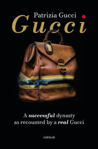 Title: Gucci: A successful dynasty as recounted by a real Gucci, Author: Patrizia Gucci