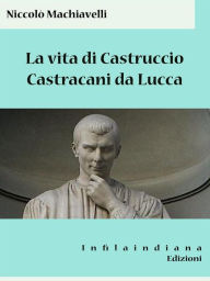 Title: La vita di Castruccio Castracani da Lucca, Author: Niccolò Machiavelli