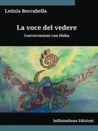 Title: La voce del vedere: Conversazioni con Shiba, Author: Letizia Boccabella