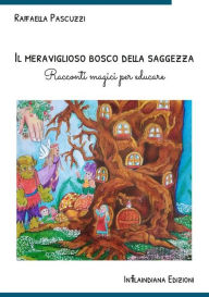 Title: Il meraviglioso bosco della saggezza: Racconti magici per educare, Author: Raffaella Pascuzzi