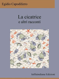 Title: La cicatrice e altri racconti, Author: Egidio Capodiferro