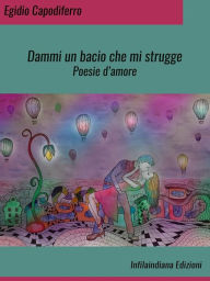 Title: Dammi un bacio che mi strugge: Poesie d'amore, Author: Egidio Capodiferro