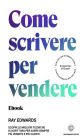 Come scrivere per vendere: Scopri le migliori tecniche di scrittura per avere sempre più vendite e più clienti