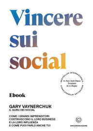 Title: Vincere sui social: Come i grandi imprenditori costruiscono il loro business e la loro influenza e come puoi farlo anche tu!, Author: Gary Vaynerchuk