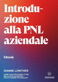 Title: Introduzione alla PNL aziendale: Come puoi applicare la PNL nella vita lavorativa per ottenere più risultati, Author: Dianne Lowther