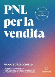 Title: PNL per la vendita: Tecniche e strategie di programmazione neuro-linguistica applicata alla vendita e al business, Author: Paolo Borzacchiello