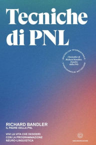 Title: Tecniche di PNL: Vivi la vita che desideri con la programmazione neuro-linguistica, Author: Richard Bandler