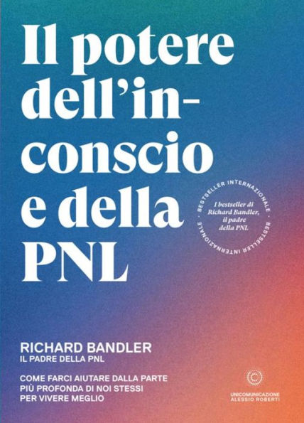 Il potere dell'inconscio e della PNL: Come farci aiutare dalla parte più profonda di noi stessi per vivere meglio