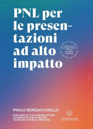 Title: PNL per le presentazioni ad alto impatto: Migliora la tua comunicazione in pubblico con le nuove tecniche di public speaking, Author: Paolo Borzacchiello