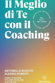 Title: Il meglio di te con il Coaching: Scopri il metodo life coaching per dare valore alla tua vita, Author: Antonella Rizzuto