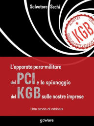 Title: L'apparato para-militare del PCI e lo spionaggio del Kgb sulle nostre imprese. Una storia di omissis, Author: Salvatore Sechi