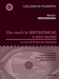 Title: Che cos'è la metafisica? e altri scritti: con saggi di Federico Sollazzo, Hans-Georg Gadamer, Armando Carlini, Author: Martin Heidegger