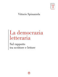 Title: La democrazia letteraria. Sul rapporto tra scrittore e lettore, Author: Vittorio Spinazzola