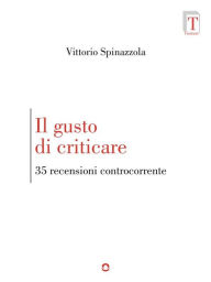 Title: Il gusto di criticare. 35 recensioni controcorrente, Author: Vittorio Spinazzola