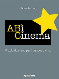 Title: A BÌ Cinema. Piccolo dizionario del grande schermo, Author: Patrizio Rossano