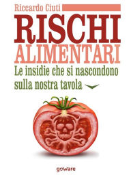 Title: Rischi alimentari. Le insidie che si nascondono sulla nostra tavola, Author: Riccardo Ciuti