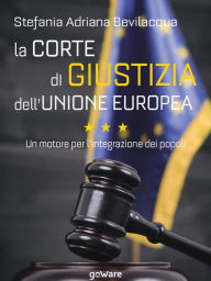 Title: La Corte di giustizia dell'Unione europea. Un motore per l'integrazione dei popoli, Author: Stefania Adriana Bevilacqua