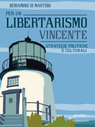 Title: Per un Libertarismo vincente. Strategie politiche e culturali, Author: Beniamino Di Martino