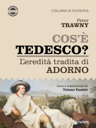 Title: Cos'è tedesco? L'eredità tradita di Adorno, Author: Peter Trawny