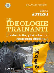 Title: Le ideologie trainanti. Produttività, piattaforme, economia libidinale, Author: Mario Autieri