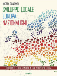 Title: Sviluppo locale, Europa, nazionalismi. Territorio e globalizzazione in una prospettiva critica, Author: Andrea Giansanti