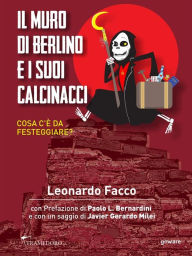 Title: Il Muro di Berlino e i suoi calcinacci. Cosa c'è da festeggiare?, Author: Leonardo Facco. Con Prefazione di Paolo L. Bernard Milei