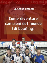 Title: Come diventare campioni del mondo (di bowling), Author: Giuseppe Beranti