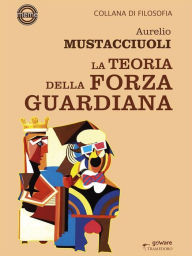 Title: La Teoria della Forza Guardiana, Author: Aurelio Mustacciuoli