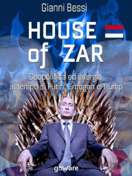 Title: House of zar. Geopolitica ed energia al tempo di Putin, Erdogan e Trump, Author: Gianni Bessi
