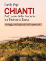 Chianti. Nel cuore della Toscana tra Firenze e Siena. In viaggio nei luoghi più belli e poco noti