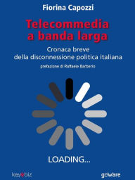 Title: Telecommedia a banda larga. Cronaca breve della disconnessione politica italiana, Author: Fiorina Capozzi
