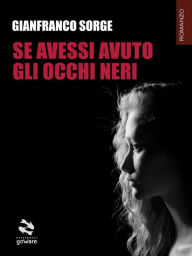 Title: Se avessi avuto gli occhi neri, Author: Gianfranco Sorge