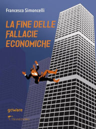 Title: La fine delle fallacie economiche, Author: Francesco Simoncelli